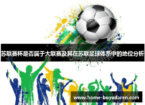 苏联赛杯是否属于大联赛及其在苏联足球体系中的地位分析