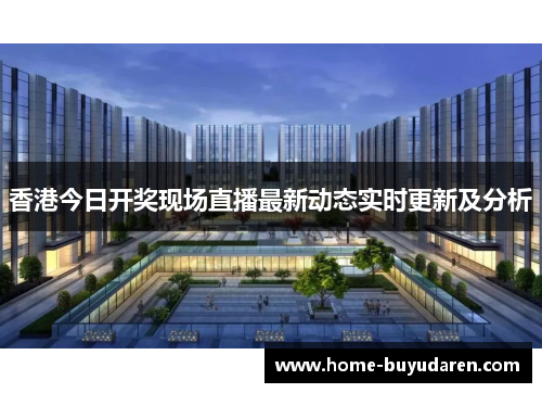 香港今日开奖现场直播最新动态实时更新及分析